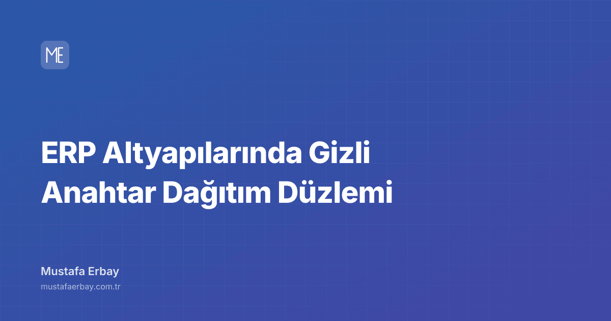 ERP Altyapılarında Gizli Anahtar Dağıtım Düzlemi — kapak görseli