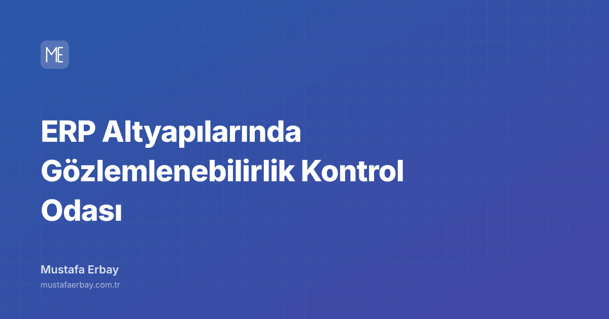 ERP Altyapılarında Gözlemlenebilirlik Kontrol Odası — kapak görseli