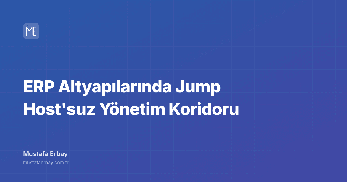 ERP Altyapılarında Jump Host'suz Yönetim Koridoru — kapak görseli