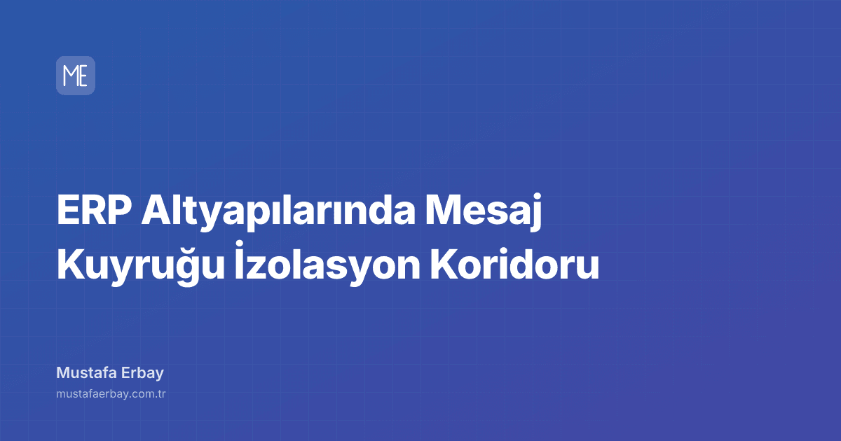 ERP Altyapılarında Mesaj Kuyruğu İzolasyon Koridoru — kapak görseli