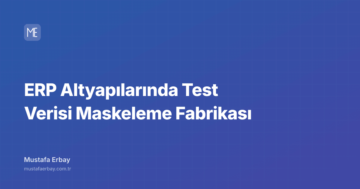 ERP Altyapılarında Test Verisi Maskeleme Fabrikası — kapak görseli