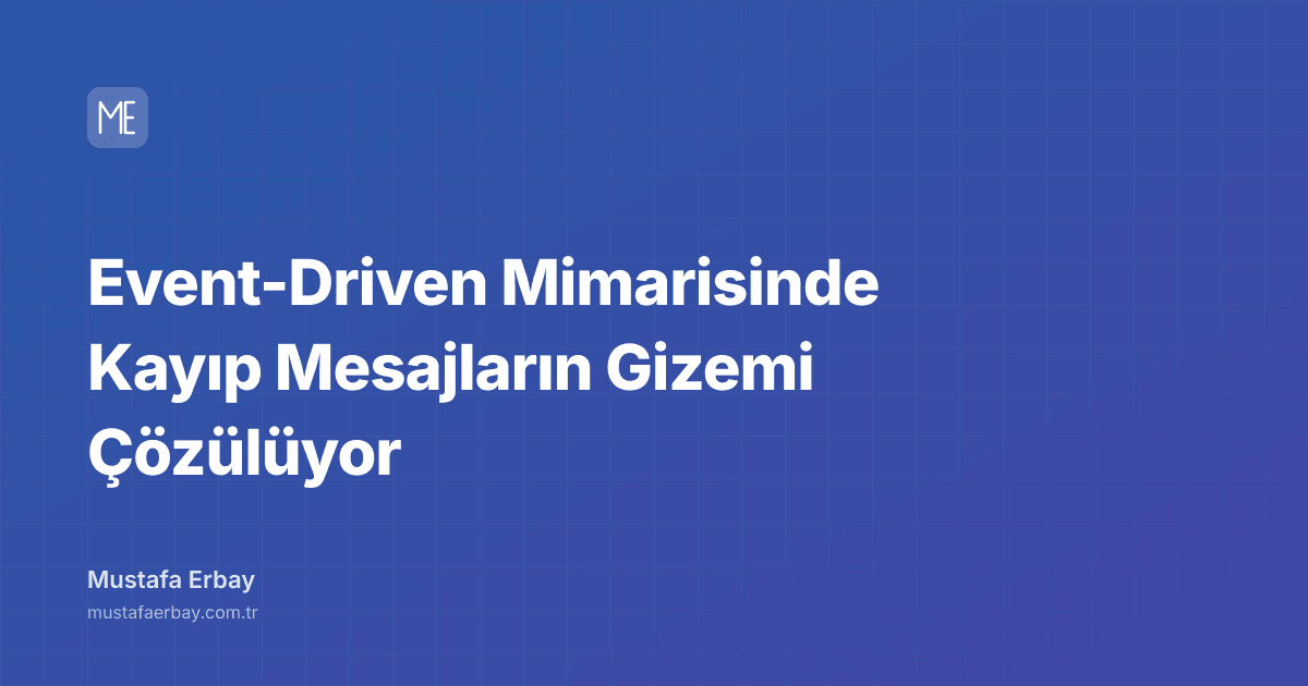 Event-Driven Mimarisinde Kayıp Mesajların Gizemi Çözülüyor — kapak görseli