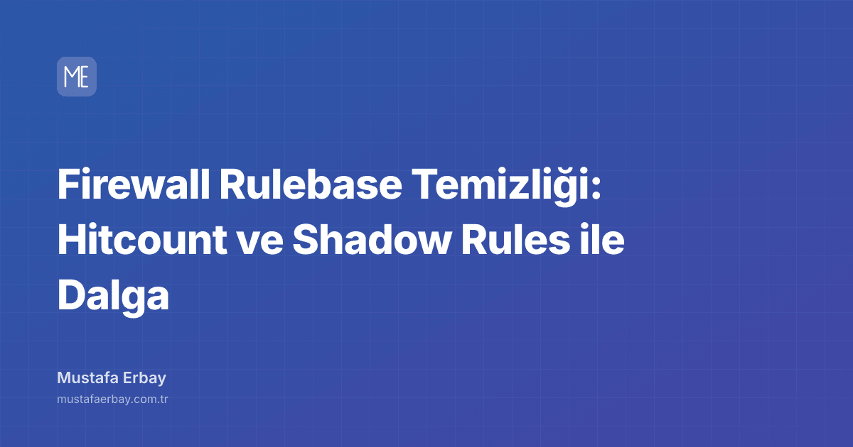 Firewall Rulebase Temizliği: Hitcount ve Shadow Rules ile Dalga — kapak görseli