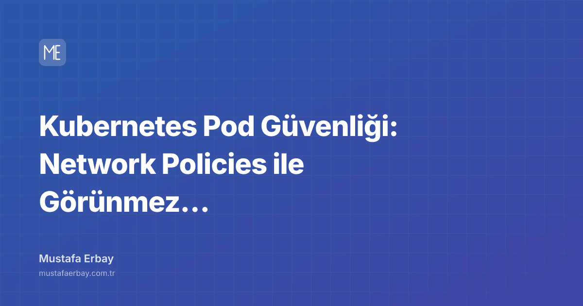 Kubernetes Pod Güvenliği: Network Policies ile Görünmez Savaşlar — kapak görseli