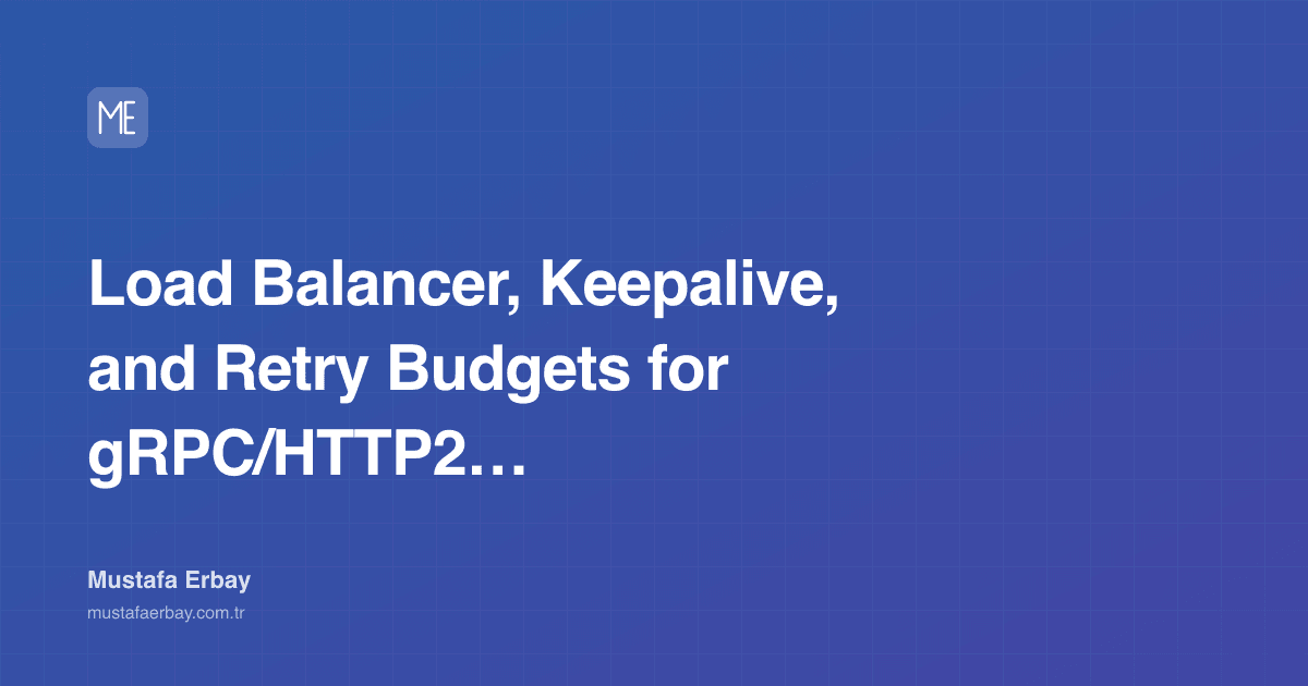 Load Balancer, Keepalive, and Retry Budgets for gRPC/HTTP2 Traffic — cover image