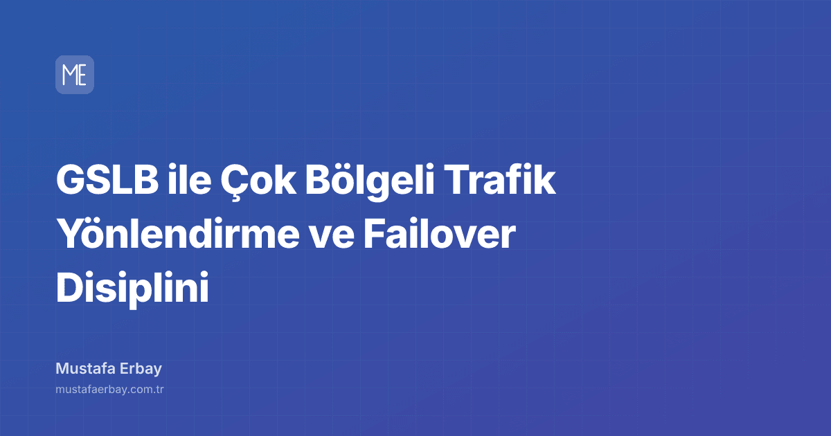 GSLB ile Çok Bölgeli Trafik Yönlendirme ve Failover Disiplini — kapak görseli