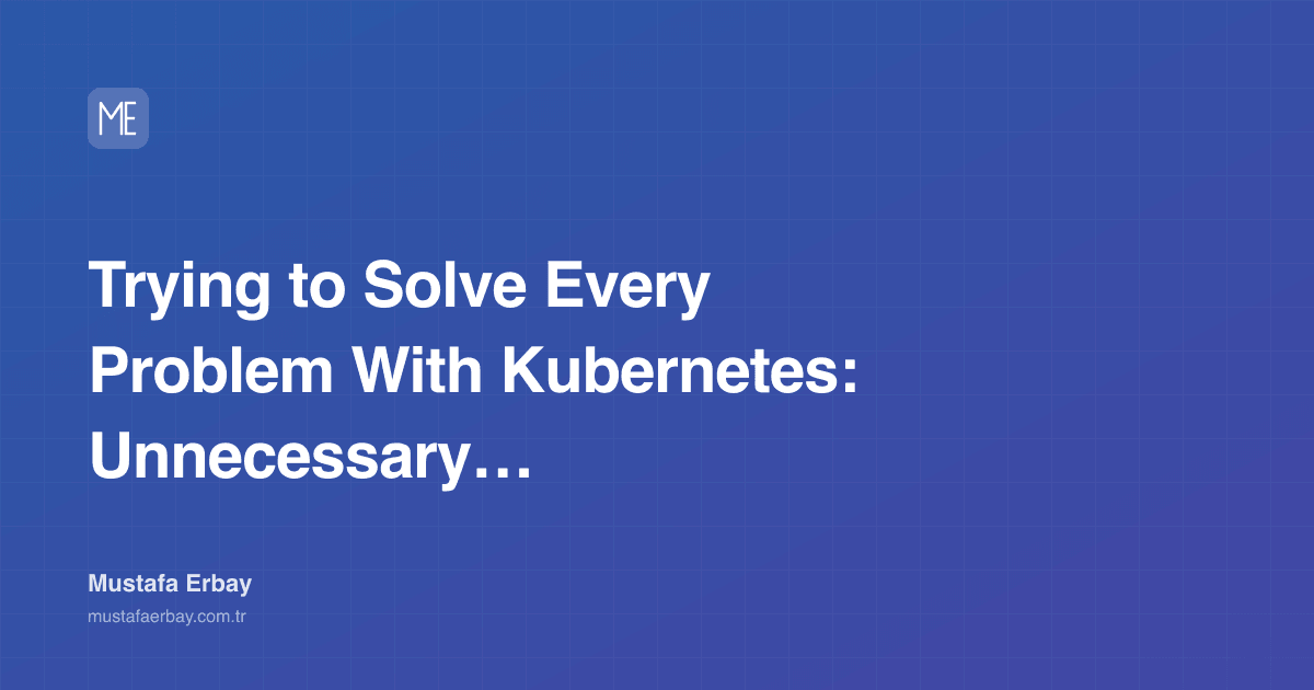 Trying to Solve Every Problem With Kubernetes: Unnecessary… — cover image