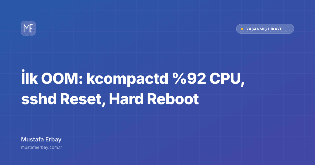 İlk OOM: kcompactd %92 CPU, sshd Reset, Hard Reboot — yaşanmış hikaye kapak görseli