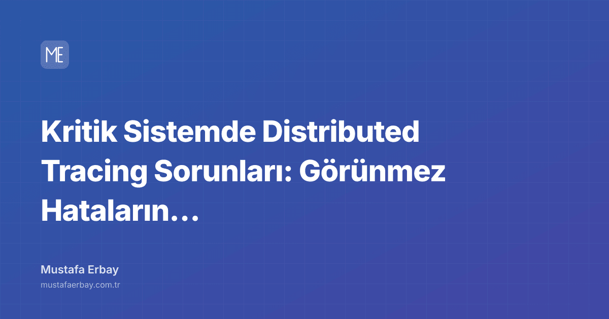Kritik Sistemde Distributed Tracing Sorunları: Görünmez Hataların… — kapak görseli