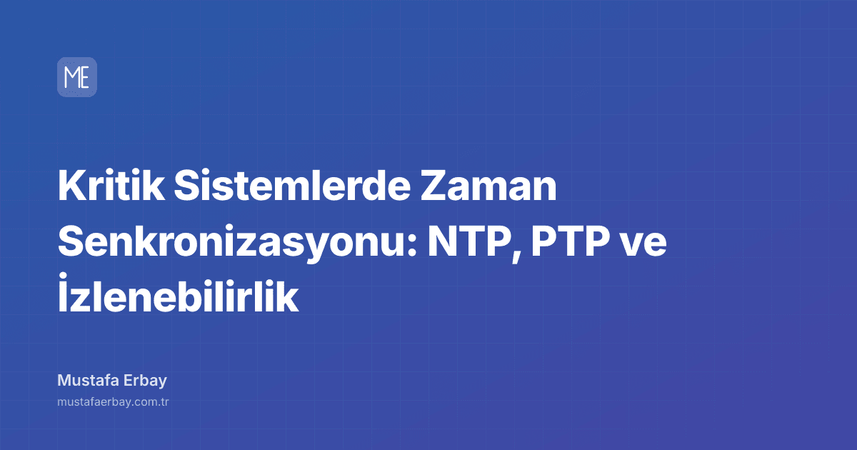 Kritik Sistemlerde Zaman Senkronizasyonu: NTP, PTP ve İzlenebilirlik — kapak görseli