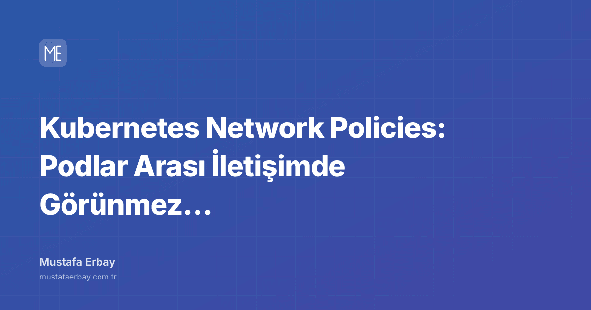 Kubernetes Network Policies: Podlar Arası İletişimde Görünmez Duvarlar — kapak görseli