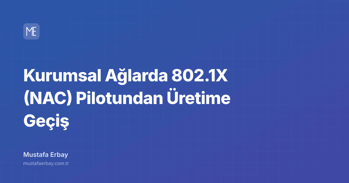 Kurumsal Ağlarda 802.1X (NAC) Pilotundan Üretime Geçiş — kapak görseli
