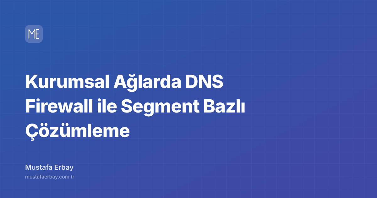 Kurumsal Ağlarda DNS Firewall ile Segment Bazlı Çözümleme — kapak görseli