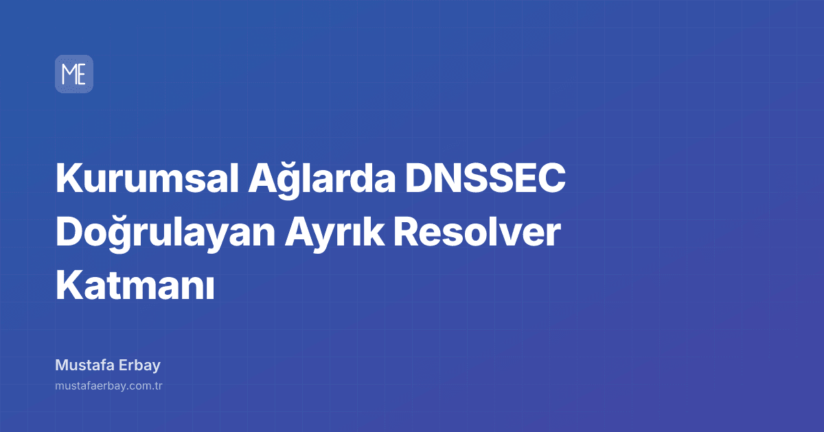 Kurumsal Ağlarda DNSSEC Doğrulayan Ayrık Resolver Katmanı — kapak görseli