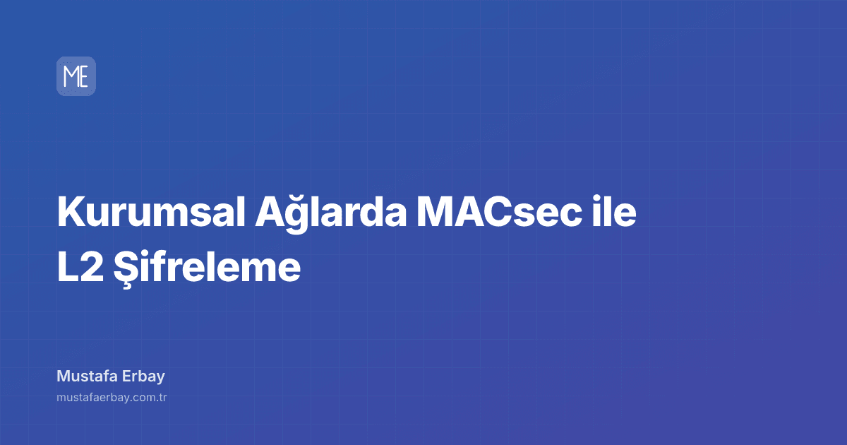 Kurumsal Ağlarda MACsec ile L2 Şifreleme — kapak görseli