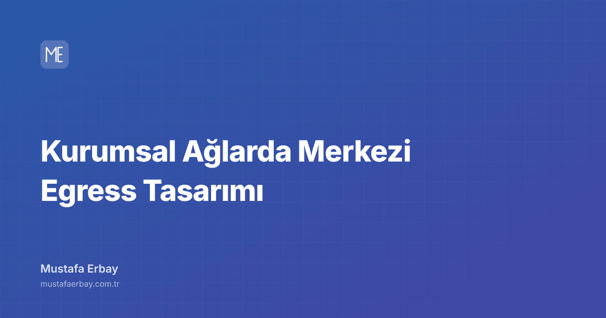 Kurumsal Ağlarda Merkezi Egress Tasarımı — kapak görseli