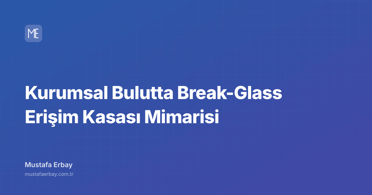 Kurumsal Bulutta Break-Glass Erişim Kasası Mimarisi — kapak görseli