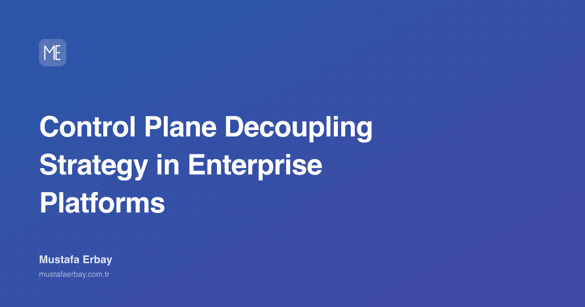 Control Plane Decoupling Strategy in Enterprise Platforms — cover image