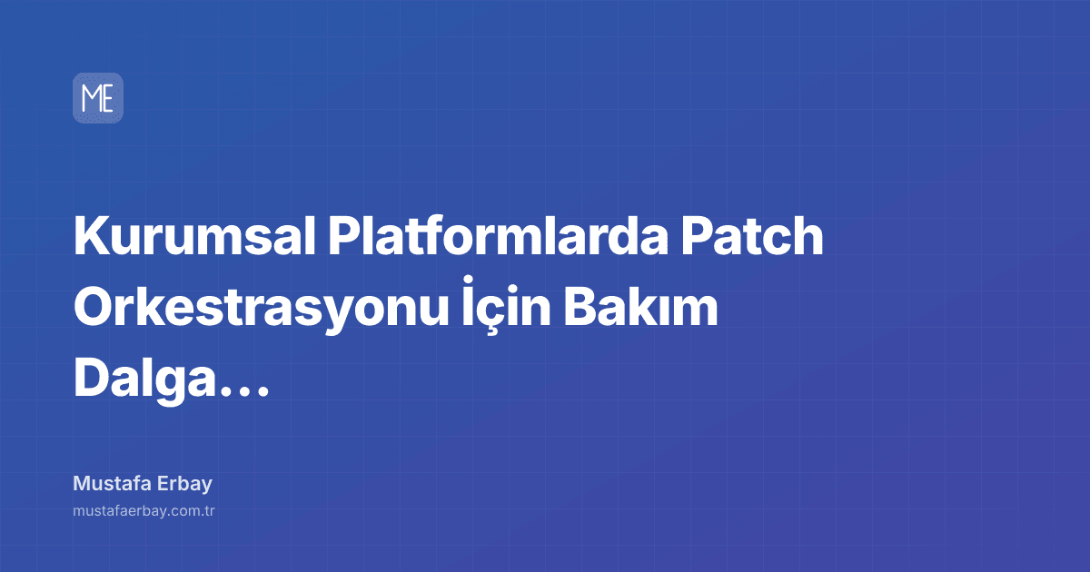 Kurumsal Platformlarda Patch Orkestrasyonu İçin Bakım Dalga Mimarisi — kapak görseli