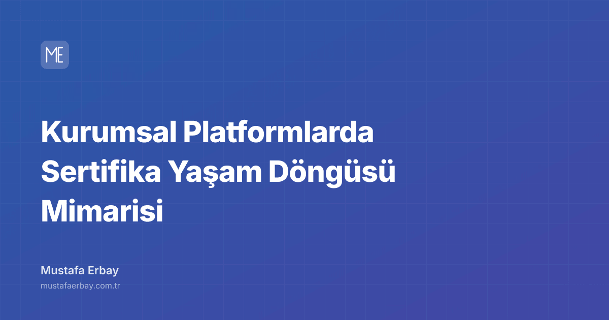 Kurumsal Platformlarda Sertifika Yaşam Döngüsü Mimarisi — kapak görseli