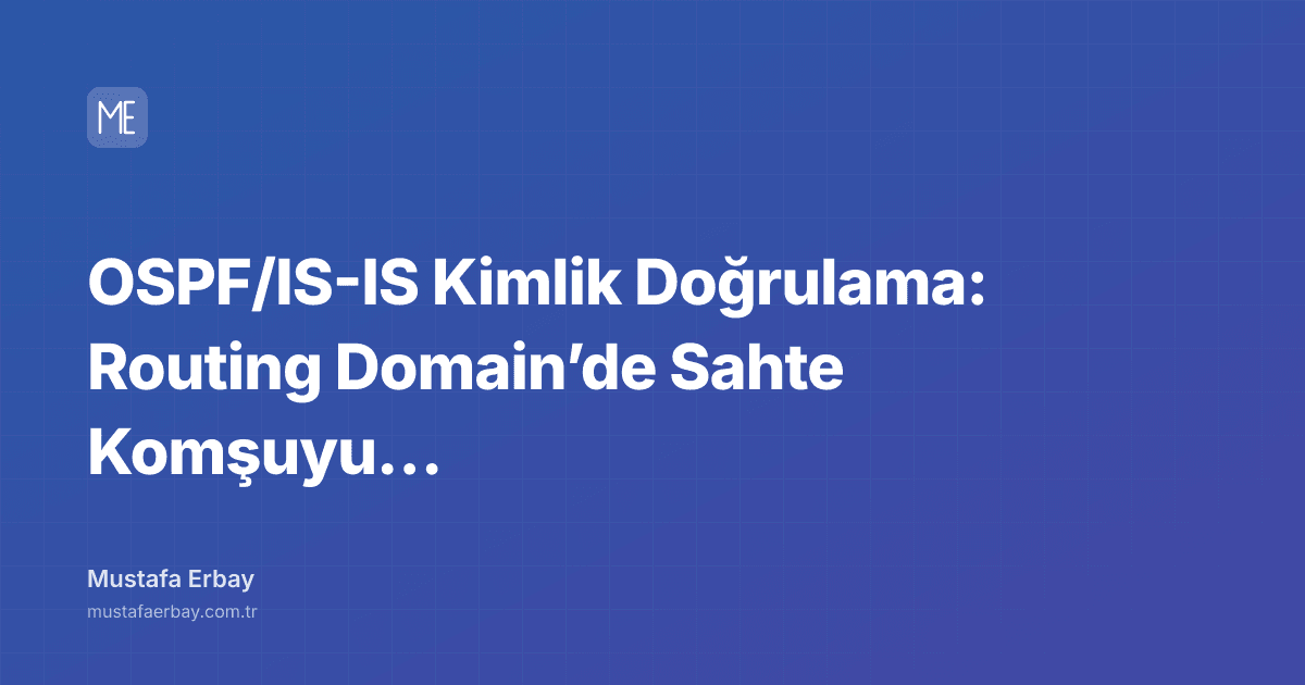 OSPF/IS-IS Kimlik Doğrulama: Routing Domain’de Sahte Komşuyu Engelle — kapak görseli