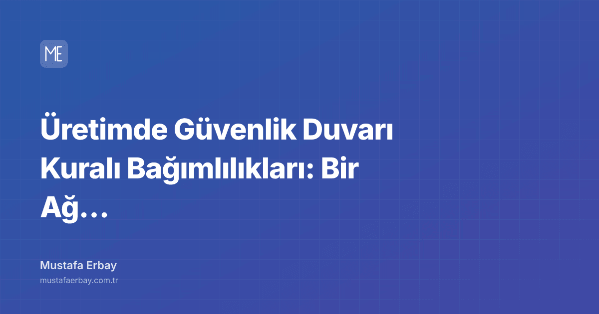 Üretimde Güvenlik Duvarı Kuralı Bağımlılıkları: Bir Ağ Kabusu — kapak görseli