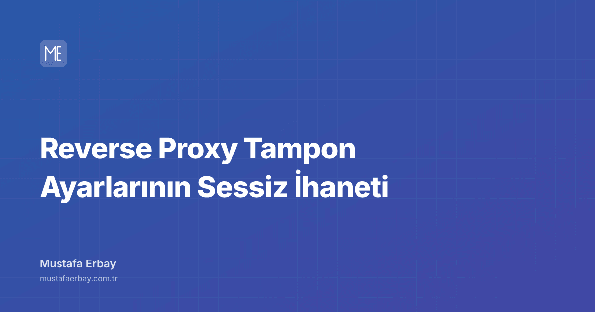 Reverse Proxy Tampon Ayarlarının Sessiz İhaneti — kapak görseli