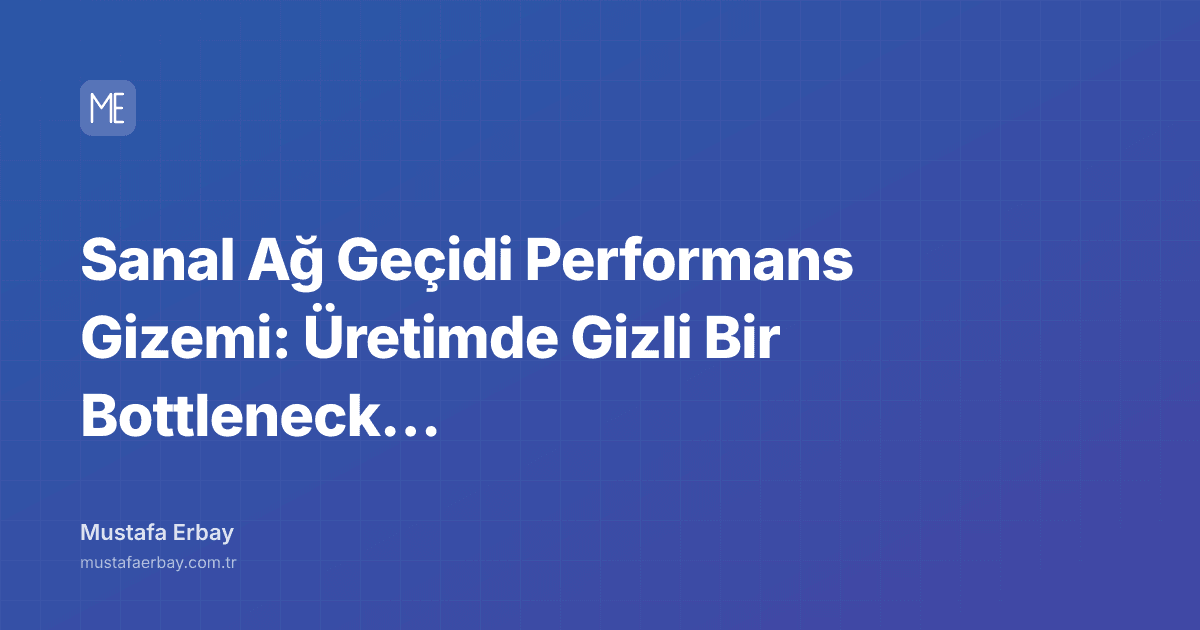 Sanal Ağ Geçidi Performans Gizemi: Üretimde Gizli Bir Bottleneck… — kapak görseli
