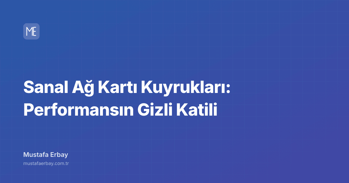 Sanal Ağ Kartı Kuyrukları: Performansın Gizli Katili — kapak görseli