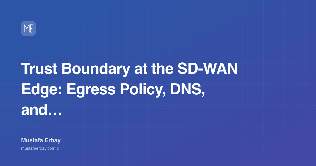Trust Boundary at the SD-WAN Edge: Egress Policy, DNS, and Logging — cover image