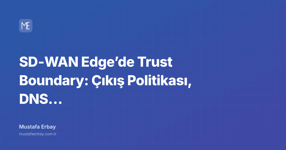 SD‑WAN Edge’de Trust Boundary: Çıkış Politikası, DNS ve Loglama — kapak görseli