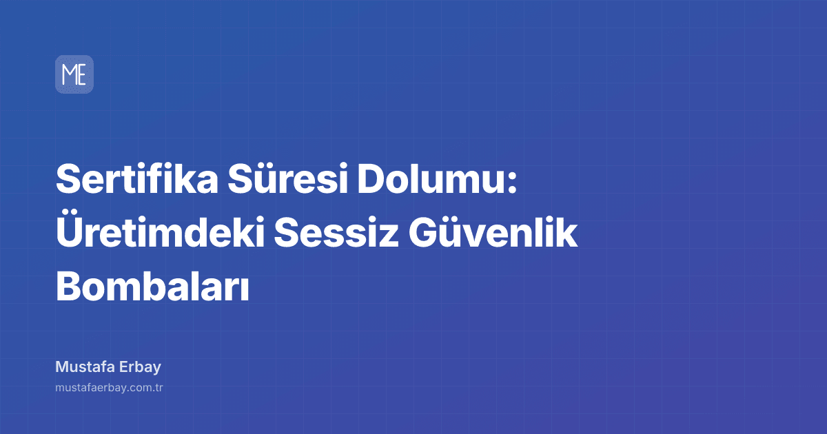 Sertifika Süresi Dolumu: Üretimdeki Sessiz Güvenlik Bombaları — kapak görseli