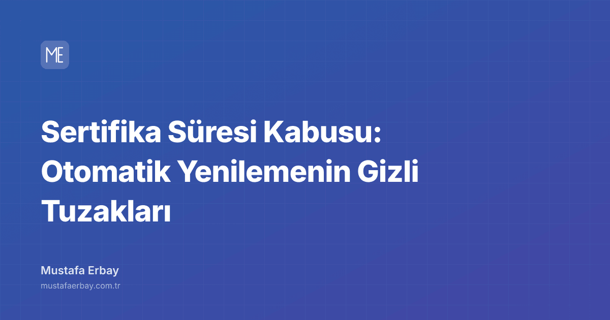 Sertifika Süresi Kabusu: Otomatik Yenilemenin Gizli Tuzakları — kapak görseli