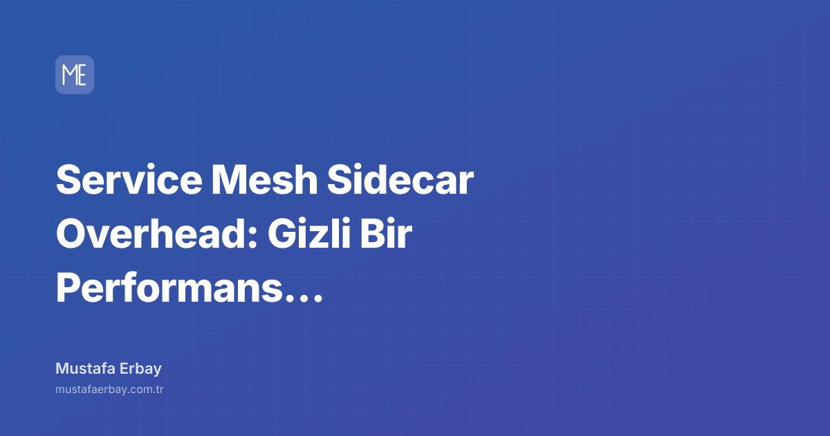 Service Mesh Sidecar Overhead: Gizli Bir Performans Yükü — kapak görseli