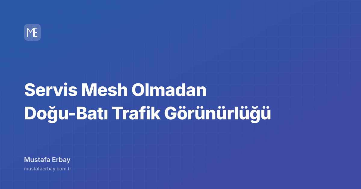 Servis Mesh Olmadan Doğu-Batı Trafik Görünürlüğü — kapak görseli