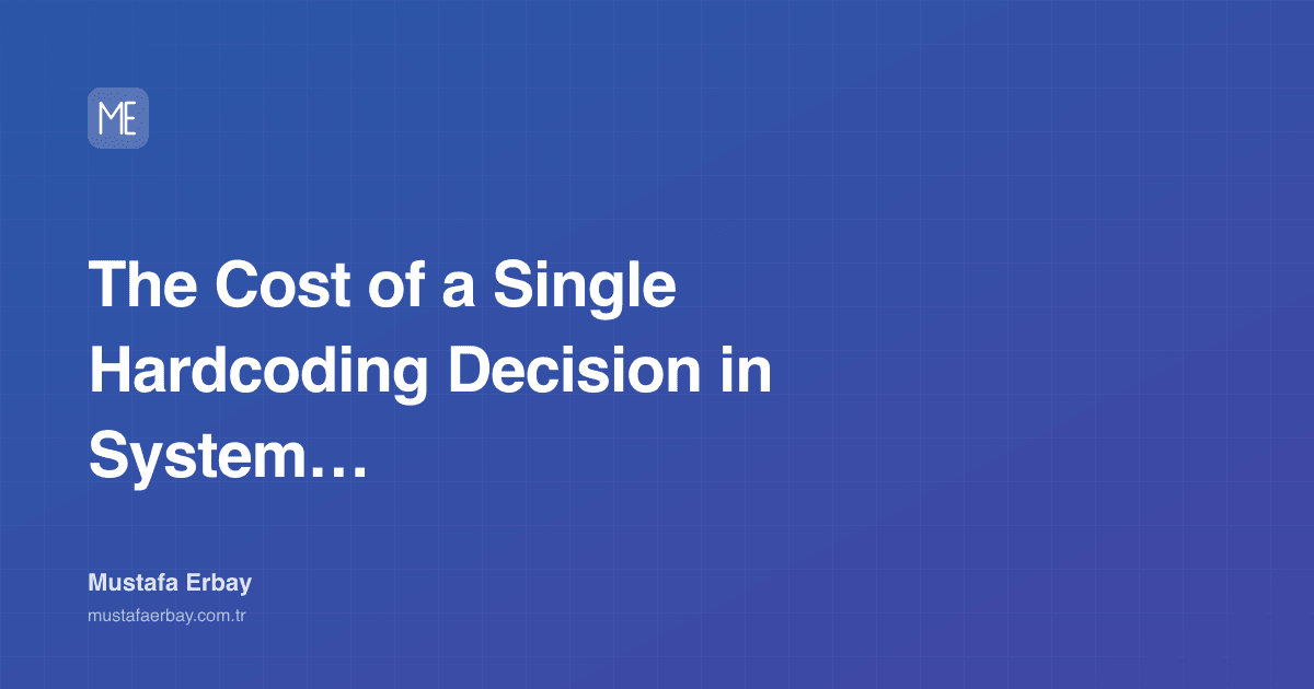 The Cost of a Single Hardcoding Decision in System Architecture — cover image