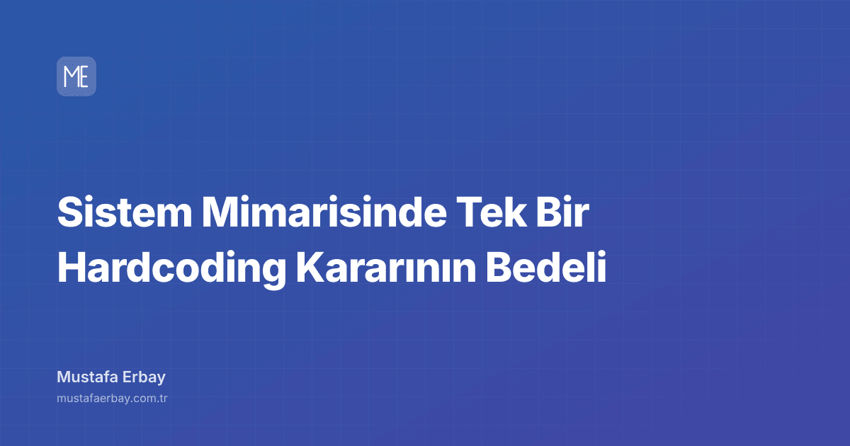 Sistem Mimarisinde Tek Bir Hardcoding Kararının Bedeli — kapak görseli