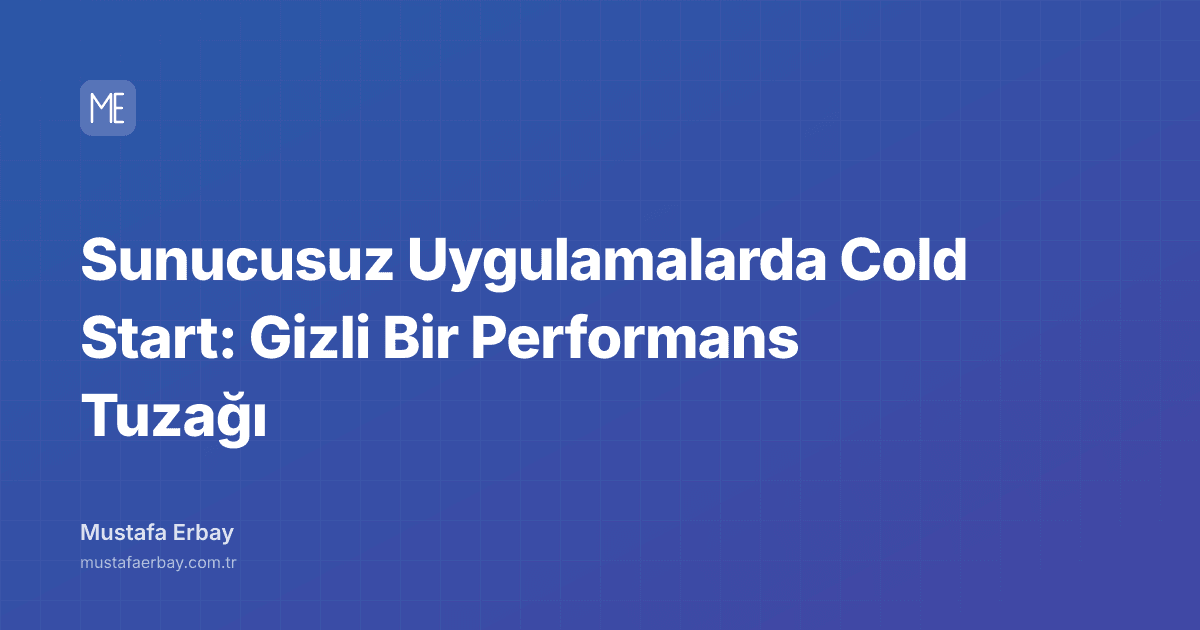 Sunucusuz Uygulamalarda Cold Start: Gizli Bir Performans Tuzağı — kapak görseli