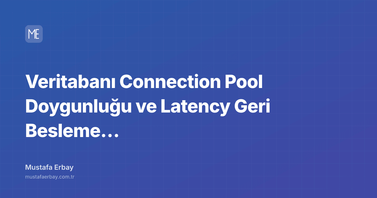 Veritabanı Connection Pool Doygunluğu ve Latency Geri Besleme Döngüsü — kapak görseli