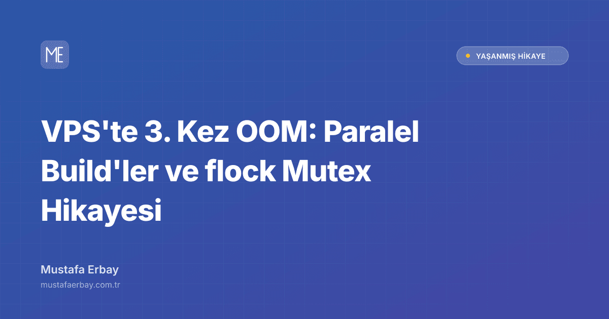 VPS'te 3. Kez OOM: Paralel Build'ler ve flock Mutex Hikayesi — yaşanmış hikaye kapak görseli