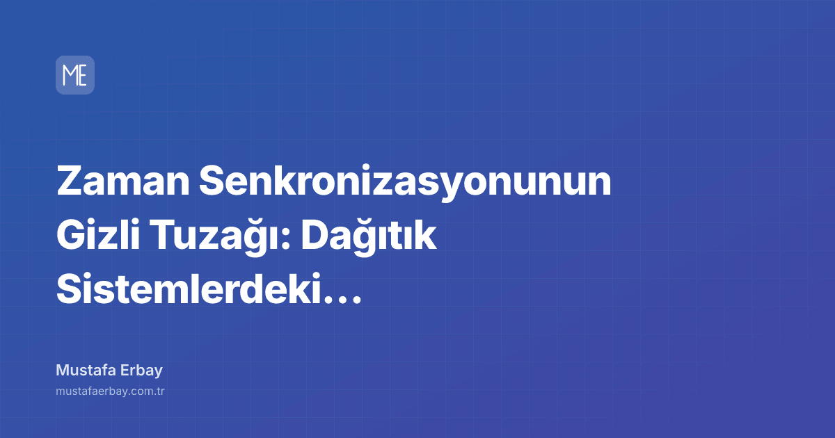 Zaman Senkronizasyonunun Gizli Tuzağı: Dağıtık Sistemlerdeki Hayalet… — kapak görseli