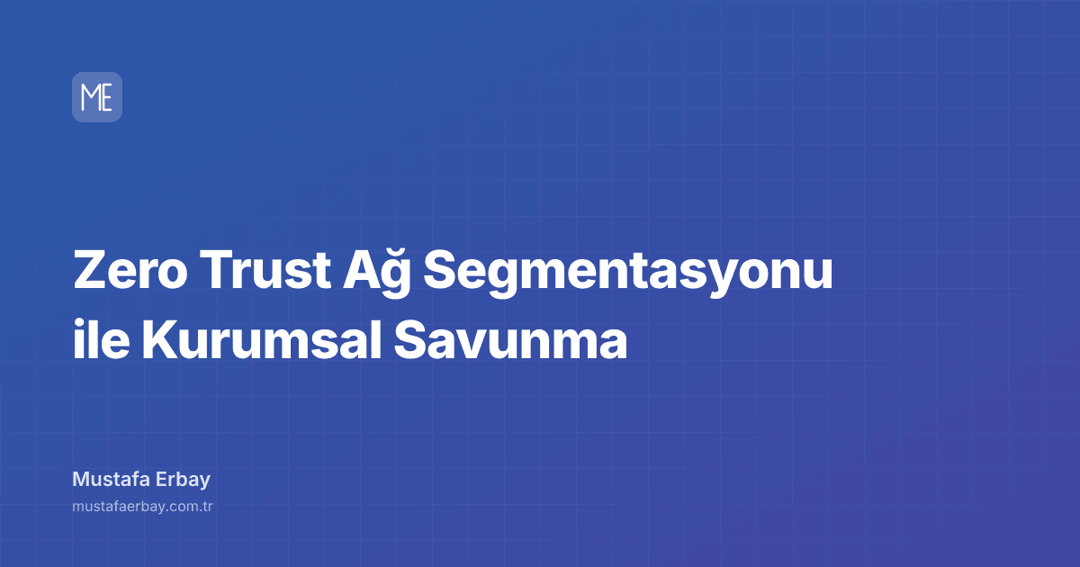 Zero Trust Ağ Segmentasyonu ile Kurumsal Savunma — kapak görseli