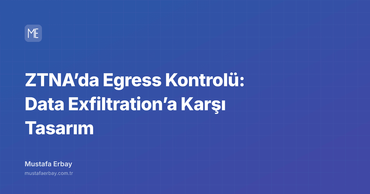 ZTNA’da Egress Kontrolü: Data Exfiltration’a Karşı Tasarım — kapak görseli
