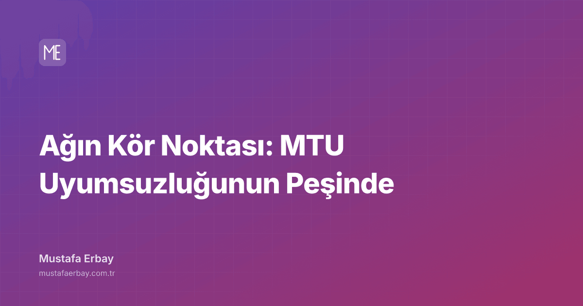 Ağın Kör Noktası: MTU Uyumsuzluğunun Peşinde — kapak görseli