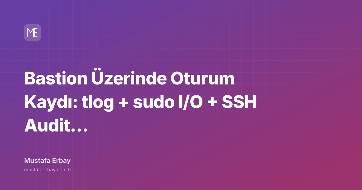 Bastion Üzerinde Oturum Kaydı: tlog + sudo I/O + SSH Audit Pipeline — kapak görseli