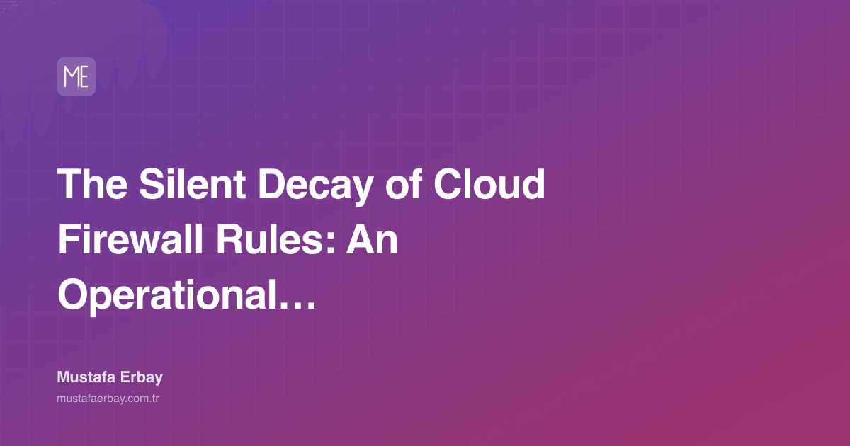 The Silent Decay of Cloud Firewall Rules: An Operational… — cover image