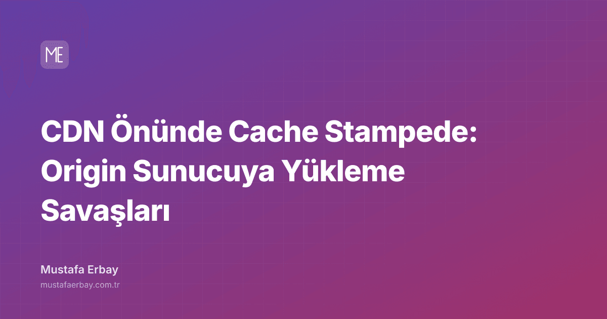CDN Önünde Cache Stampede: Origin Sunucuya Yükleme Savaşları — kapak görseli
