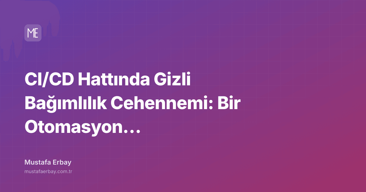 CI/CD Hattında Gizli Bağımlılık Cehennemi: Bir Otomasyon Kabusu — kapak görseli