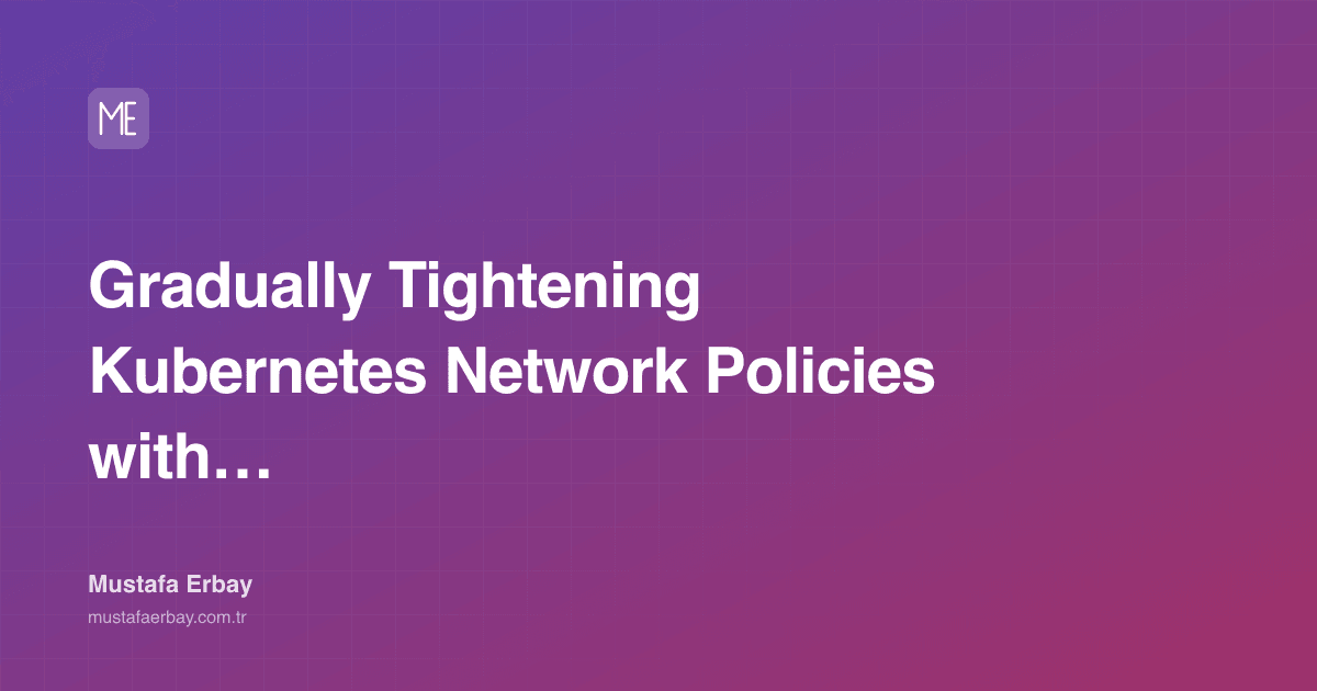 Gradually Tightening Kubernetes Network Policies with Cilium — cover image