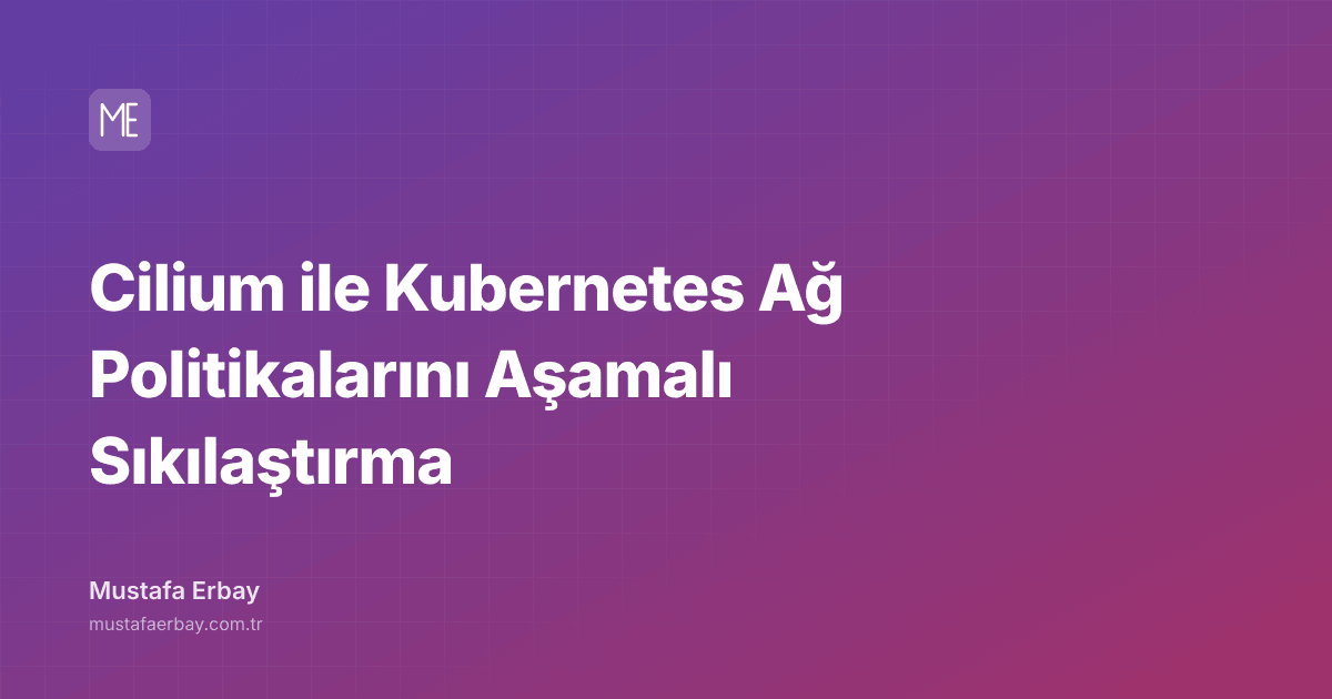 Cilium ile Kubernetes Ağ Politikalarını Aşamalı Sıkılaştırma — kapak görseli